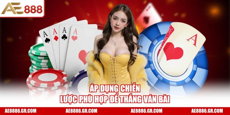 Áp dụng chiến lược phù hợp để thắng ván bài