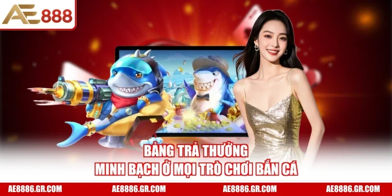 Bảng trả thưởng minh bạch ở mọi trò chơi bắn cá