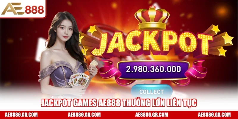Jackpot Games AE888 thưởng lớn liên tục
