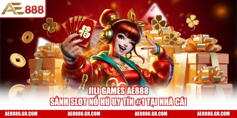 JILI Games AE888 - Sảnh Slot Nổ Hũ Uy Tín #1 Tại Nhà Cái