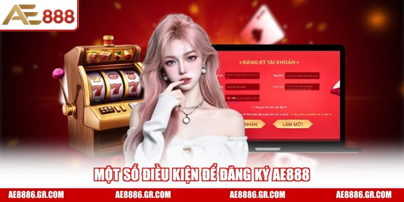 Một số điều kiện để đăng ký AE888