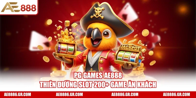 PG Games AE888 - Thiên Đường Slot 200+ Game Ăn Khách