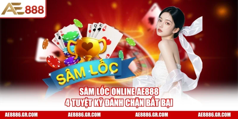 Sâm Lốc Online AE888 - 4 Tuyệt Kỹ Đánh Chặn Bất Bại