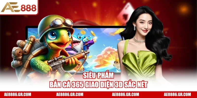 Siêu phẩm Bắn Cá 365 giao diện 3D sắc nét