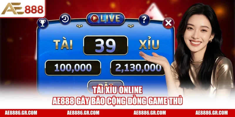 Tài xỉu online AE888 gây bão cộng đồng game thủ