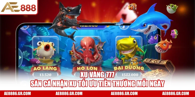 Xu Vàng 777 - Săn Cá Nhận Xu Tối Ưu Tiền Thưởng Mỗi Ngày